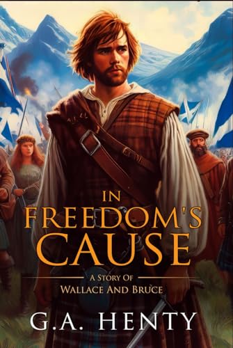 In Freedom's Cause: A Story Of Wallace And Bruce : Complete with Classic illustrations and Annotation In Freedom's Cause: A Story Of Wallace And Bruce : Complete with Classic illustrations and Annotation von Independently published