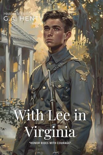 With Lee in Virginia By G.A. Henty (Illustrated & Annotated): A Young Confederate's Journey Through the Civil War von Independently published