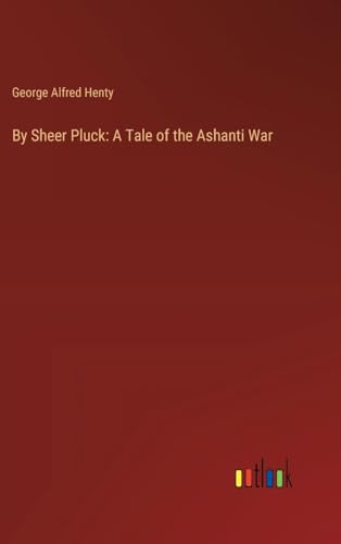 By Sheer Pluck: A Tale of the Ashanti War von Outlook Verlag