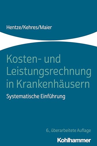 Kosten- und Leistungsrechnung in Krankenhäusern: Systematische Einführung von Kohlhammer