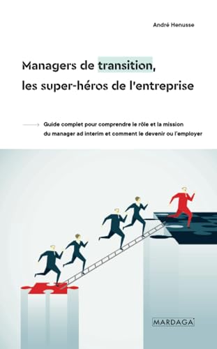Managers de transition, les super-héros de l'entreprise: Guide complet pour comprendre le rôle et la mission du manager ad interim et comment le devenir ou l’employer Managers de transition, les super-héros de l'entreprise: Guide complet pour comprendre le rôle et la mission du manager ad interim et comment le devenir ou l’employer von Mardaga