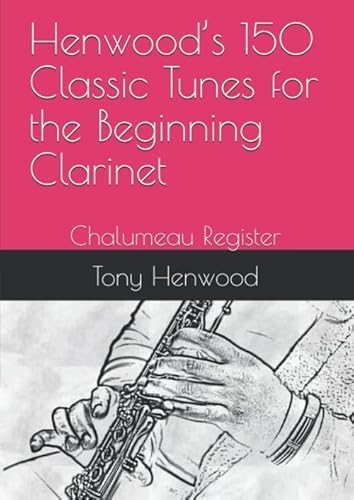 Henwood’s 150 Classic Tunes for the Beginning Clarinet: Chalumeau Register