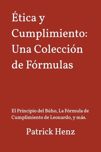 Ética y Cumplimiento: Una Colección de Fórmulas: El Principio del Búho, La Fórmula de Cumplimiento de Leonardo, y más. von Independently published