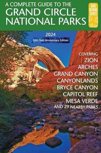 A Complete Guide to the Grand Circle National Parks: Covering Zion, Bryce Canyon, Capitol Reef, Arches, Canyonlands, Mesa Verde, and Grand Canyon National Parks