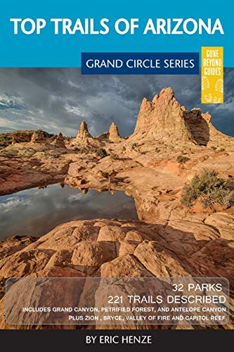 Top Trails of Arizona: Includes Grand Canyon, Petrified Forest, Monument Valley, Vermilion Cliffs, Havasu Falls, Antelope Canyon, and Slide Rock von Gone Beyond Guides