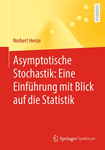 Asymptotische Stochastik: Eine Einführung mit Blick auf die Statistik: Eine Einführung Mit Blick Auf Die Statistik von Springer Spektrum
