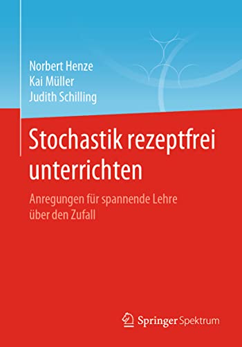 Stochastik rezeptfrei unterrichten: Anregungen für spannende Lehre über den Zufall Stochastik rezeptfrei unterrichten: Anregungen für spannende Lehre über den Zufall von Springer Spektrum