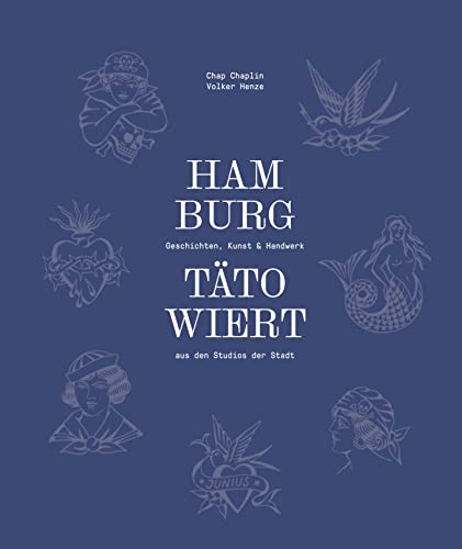Hamburg tätowiert: Geschichten, Kunst & Handwerk aus den Studios der Stadt von Junius Verlag