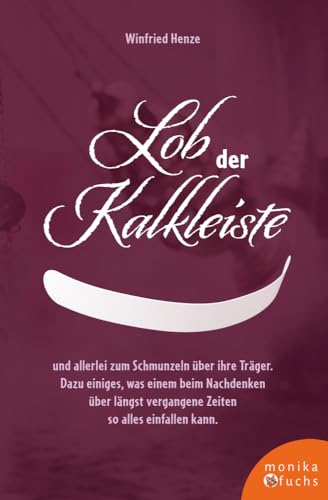 Lob der Kalkleiste: und allerlei zum Schmunzeln über ihre Träger. Dazu einiges, was einem beim Nachdenken über längst vergangene Zeiten so alles einfallen kann. von Fuchs, Monika Verlag