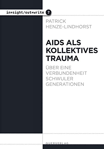 Aids als kollektives Trauma: Über eine Verbundenheit schwuler Generationen (in*sight/out*write) von Querverlag