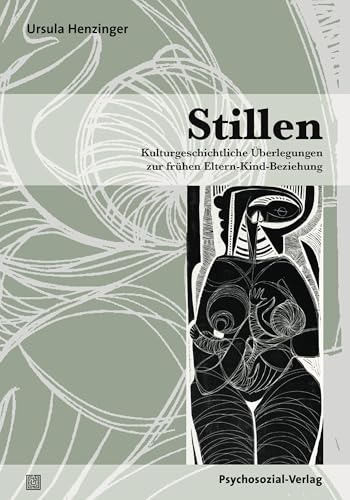 Stillen: Kulturgeschichtliche Überlegungen zur frühen Eltern-Kind-Beziehung (Neue Wege für Eltern und Kind)