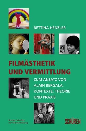 Filmästhetik und Vermittlung: Zum Ansatz von Alain Bergala: Kontexte, Theorie und Praxis (Bremer Schriften zur Filmvermittlung)