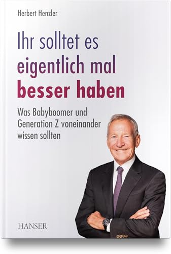 Ihr solltet es eigentlich mal besser haben: Was Babyboomer und Generation Z voneinander wissen sollten von Carl Hanser Verlag GmbH & Co. KG