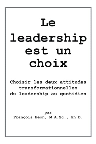 Le leadership est un choix: Choisir les deux attitudes transformationnelles du leadership au quotidien von Independently published