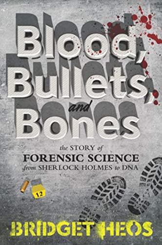 Blood, Bullets, and Bones: The Story of Forensic Science from Sherlock Holmes to DNA von Balzer & Bray/Harperteen
