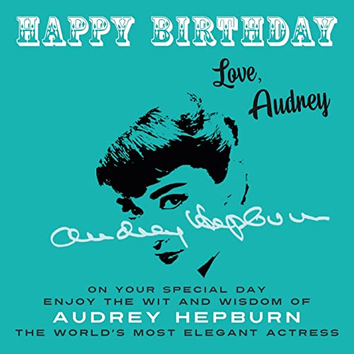 Happy Birthday—Love, Audrey: On Your Special Day, Enjoy the Wit and Wisdom of Audrey Hepburn, the World's Most Elegant Actress