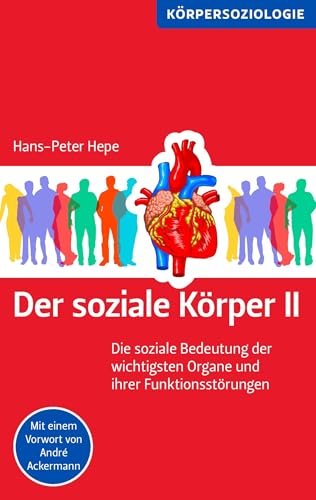 Der soziale Körper II: Die soziale Bedeutung der wichtigsten Organe und ihrer Funktionsstörungen Der soziale Körper II: Die soziale Bedeutung der wichtigsten Organe und ihrer Funktionsstörungen