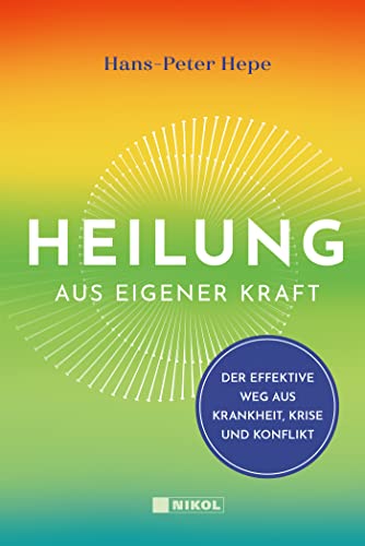 Heilung aus eigener Kraft: Der effektive Weg aus Krankheit, Krise und Konflikt von Nikol