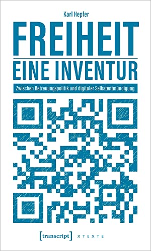 Freiheit - eine Inventur: Zwischen Betreuungspolitik und digitaler Selbstentmündigung (X-Texte zu Kultur und Gesellschaft) von transcript