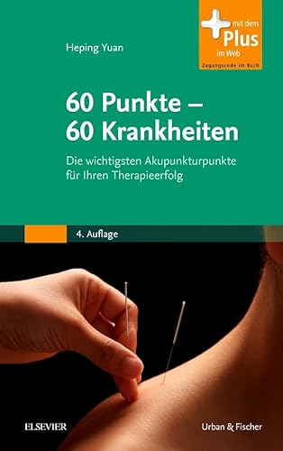 60 Punkte - 60 Krankheiten: Die wichtigsten Akupunkturpunkte für Ihren Therapieerfolg