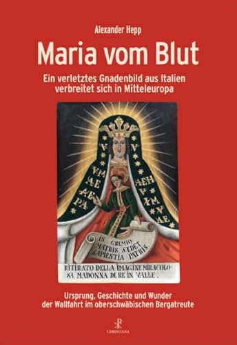 Maria vom Blut: Ein verletztes Gnadenbild aus Italien verbreitet sich in Mitteleuropa Maria vom Blut: Ein verletztes Gnadenbild aus Italien verbreitet sich in Mitteleuropa
