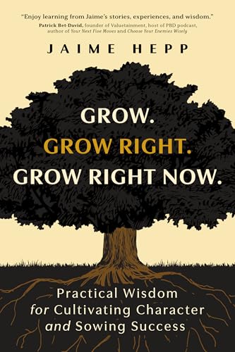 Grow. Grow Right. Grow Right Now: Practical Wisdom for Cultivating Character and Sowing Success von Amplify Publishing