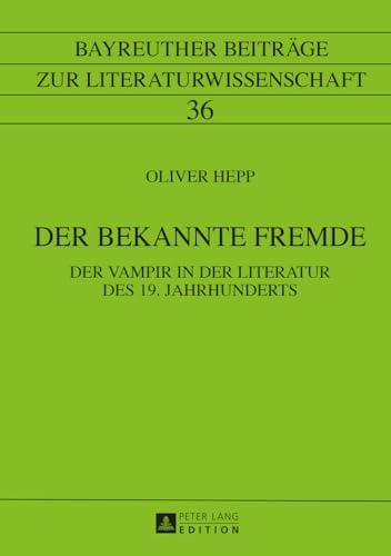 Der bekannte Fremde: Der Vampir in der Literatur des 19. Jahrhunderts (Bayreuther Beiträge zur Literaturwissenschaft, Band 36)