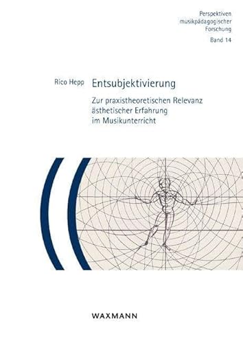 Entsubjektivierung: Zur praxistheoretischen Relevanz ästhetischer Erfahrung im Musikunterricht (Perspektiven musikpädagogischer Forschung) von Waxmann Verlag GmbH