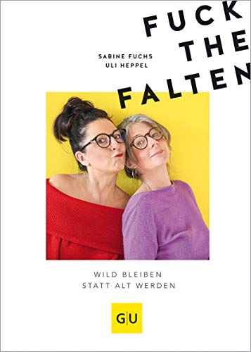 Fuck the Falten: Wild bleiben statt alt werden (Gesund im Alter)