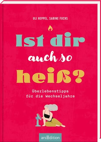 Ist dir auch so heiß?: Überlebenstipps für die Wechseljahre | Positive, mutmachende und humorvolle Infos und Tipps für Frauen