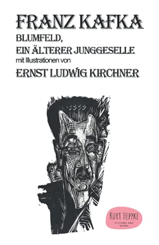 Franz Kafka Blumfeld, ein älterer Junggeselle: mit Illustrationen von Ernst Ludwig Kirchner Franz Kafka Blumfeld, ein älterer Junggeselle: mit Illustrationen von Ernst Ludwig Kirchner