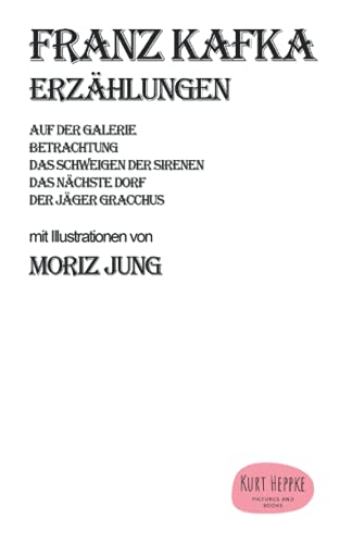 Franz Kafka Erzählungen mit Illustrationen von Moriz Jung: Auf der Galerie - Betrachtung - Das Schweigen der Sirenen - Das nächste Dorf - Der Jäger Gracchus