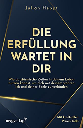 Die Erfüllung wartet in dir: Wie du stürmische Zeiten in deinem Leben nutzen kannst, um dich mit deinem wahren Ich und deiner Seele zu verbinden von MVG Moderne Vlgs. Ges.