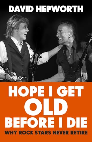 Hope I Get Old Before I Die: Why rock stars never retire, from the bestselling author of Abbey Road