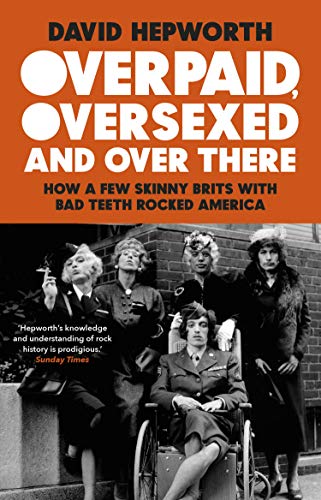 Overpaid, Oversexed and Over There: How a Few Skinny Brits with Bad Teeth Rocked America von Black Swan