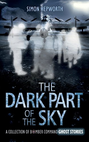 The Dark Part of the Sky: A Collection of Bomber Command Ghost Stories von Mention the War Limited