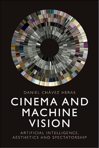Cinema and Machine Vision: Artificial Intelligence, Aesthetics and Spectatorship von Edinburgh University Press