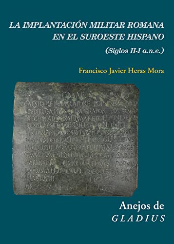 La implantación militar romana en el suroeste hispano, siglos II-I a.n.e. (Anejos de Gladius, Band 18) von Consejo Superior de Investigaciones Cientificas