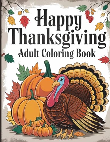 Happy Thanksgiving Adult Coloring Book: 50+ Stress-Relieving Fall Designs for Adults - Detailed Holiday Patterns for Creative Relaxation - Perfect Gift for Autumn Art Enthusiasts Happy Thanksgiving Adult Coloring Book: 50+ Stress-Relieving Fall Designs for Adults - Detailed Holiday Patterns for Creative Relaxation - Perfect Gift for Autumn Art Enthusiasts von Independently published