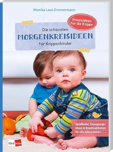 Die schönsten Morgenkreisideen für Krippenkinder: Spiellieder, Bewegungsideen & Kreativaktionen für alle Jahreszeiten (Praxisideen für die Krippe)