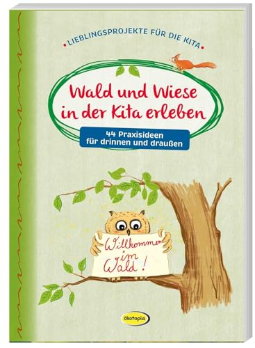 Wald und Wiese in der Kita erleben: 44 Praxisideen für drinnen und draußen (Lieblingsprojekte für die Kita)