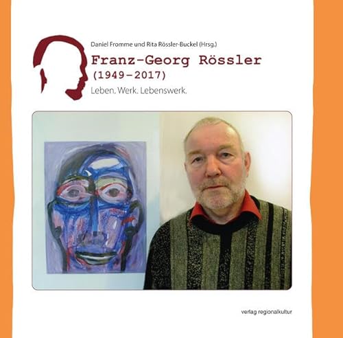 Franz-Georg Rössler (1949 – 2017): Leben. Werk. Lebenswerk.