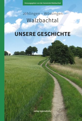 Jöhlingen – Wössingen – Walzbachtal: Unsere Geschichte von verlag regionalkultur