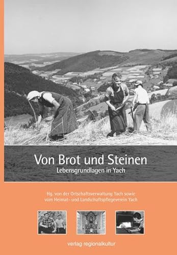 Von Brot und Steinen. Lebensgrundlagen in Yach (Lebendige Geschichte in Yach Bd. 7) von verlag regionalkultur