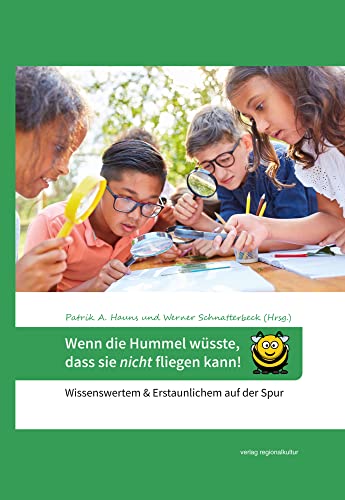 Wenn die Hummel wüsste, dass sie nicht fliegen kann!: Wissenswertem & Erstaunlichem auf der Spur von verlag regionalkultur