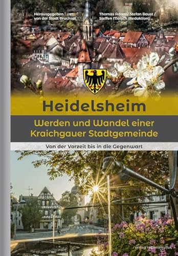 Heidelsheim – Werden und Wandel einer Kraichgauer Stadtgemeinde: Von der Vorzeit bis in die Gegenwart Heidelsheim – Werden und Wandel einer Kraichgauer Stadtgemeinde: Von der Vorzeit bis in die Gegenwart von verlag regionalkultur