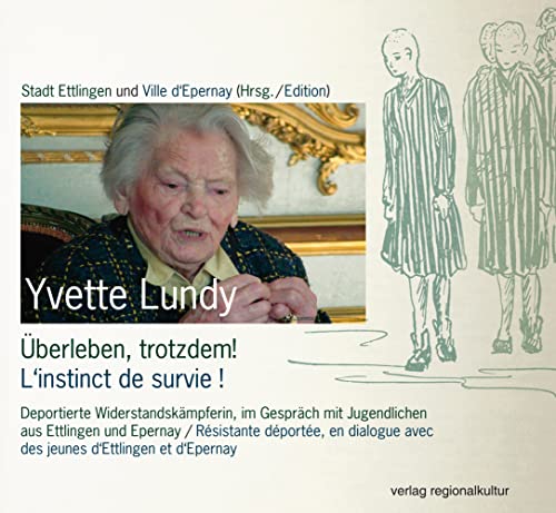 Yvette Lundy - Überleben, trotzdem! L'instinct de survie!: Deportierte Widerstandskämpferin, im Gespräch mit Jugendlichen aus Ettlingen und Epernay von verlag regionalkultur