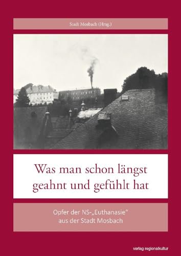 Was man schon längst geahnt und gefühlt hat: Opfer der NS-„Euthanasie“ aus der Stadt Mosbach von verlag regionalkultur