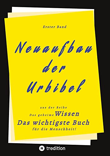 1. Band von Neuaufbau der Urbibel: Das geheime Wissen - Das wichtigste Buch für die Menschheit! 1. Band von Neuaufbau der Urbibel: Das geheime Wissen - Das wichtigste Buch für die Menschheit!