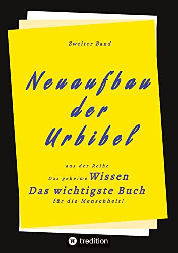 2. Band von Neuaufbau der Urbibel: Das geheime Wissen - Das wichtigste Buch für die Menschheit! von tredition